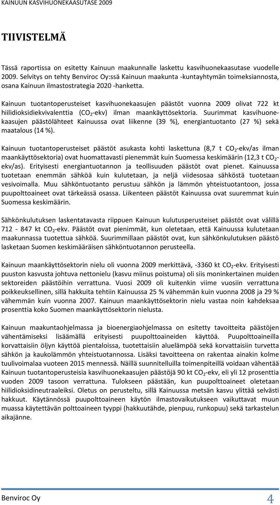 Kainuun tuotantoperusteiset kasvihuonekaasujen päästöt vuonna 2009 olivat 722 kt hiilidioksidiekvivalenttia (CO 2 -ekv) ilman maankäyttösektoria.