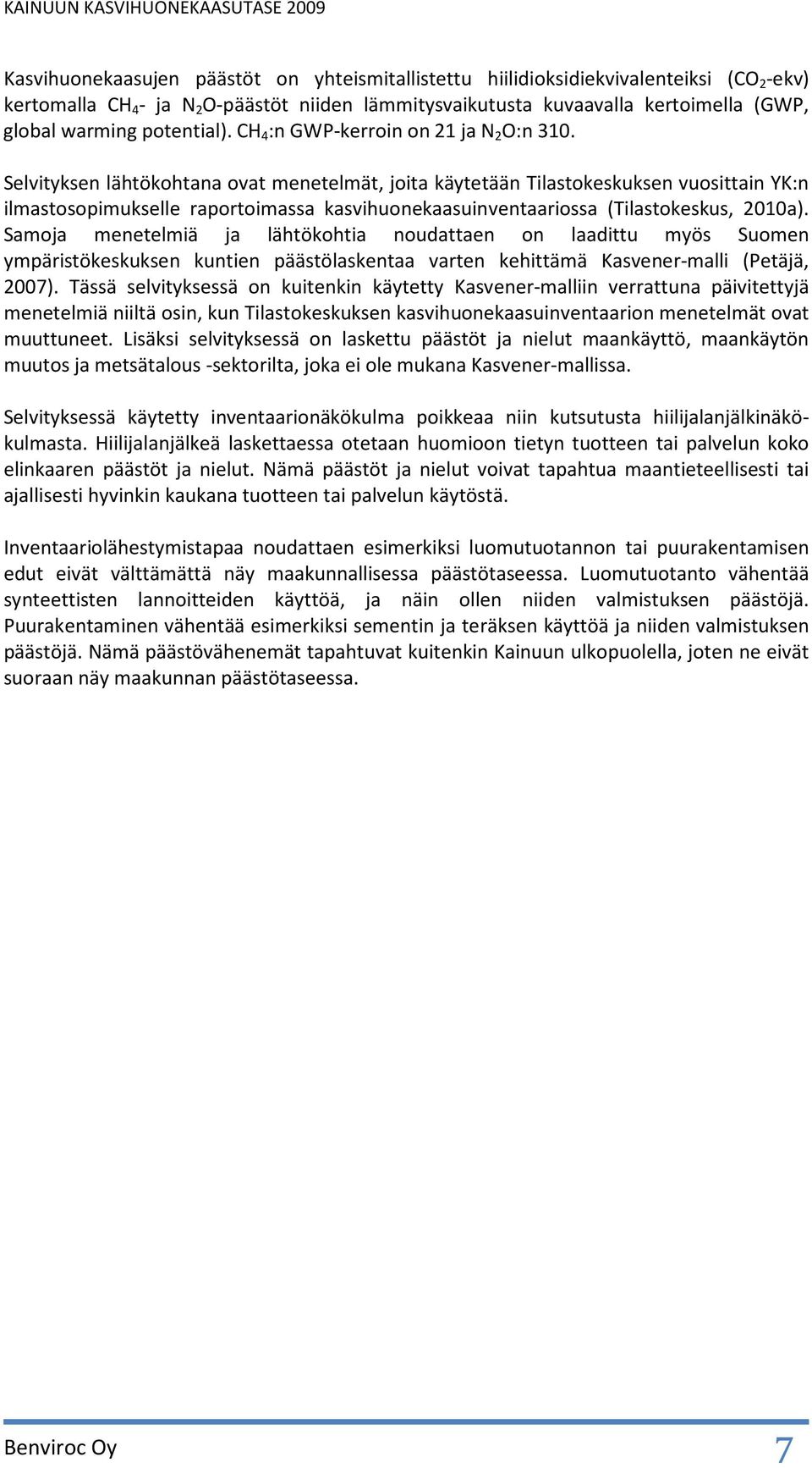 Selvityksen lähtökohtana ovat menetelmät, joita käytetään Tilastokeskuksen vuosittain YK:n ilmastosopimukselle raportoimassa kasvihuonekaasuinventaariossa (Tilastokeskus, 2010a).