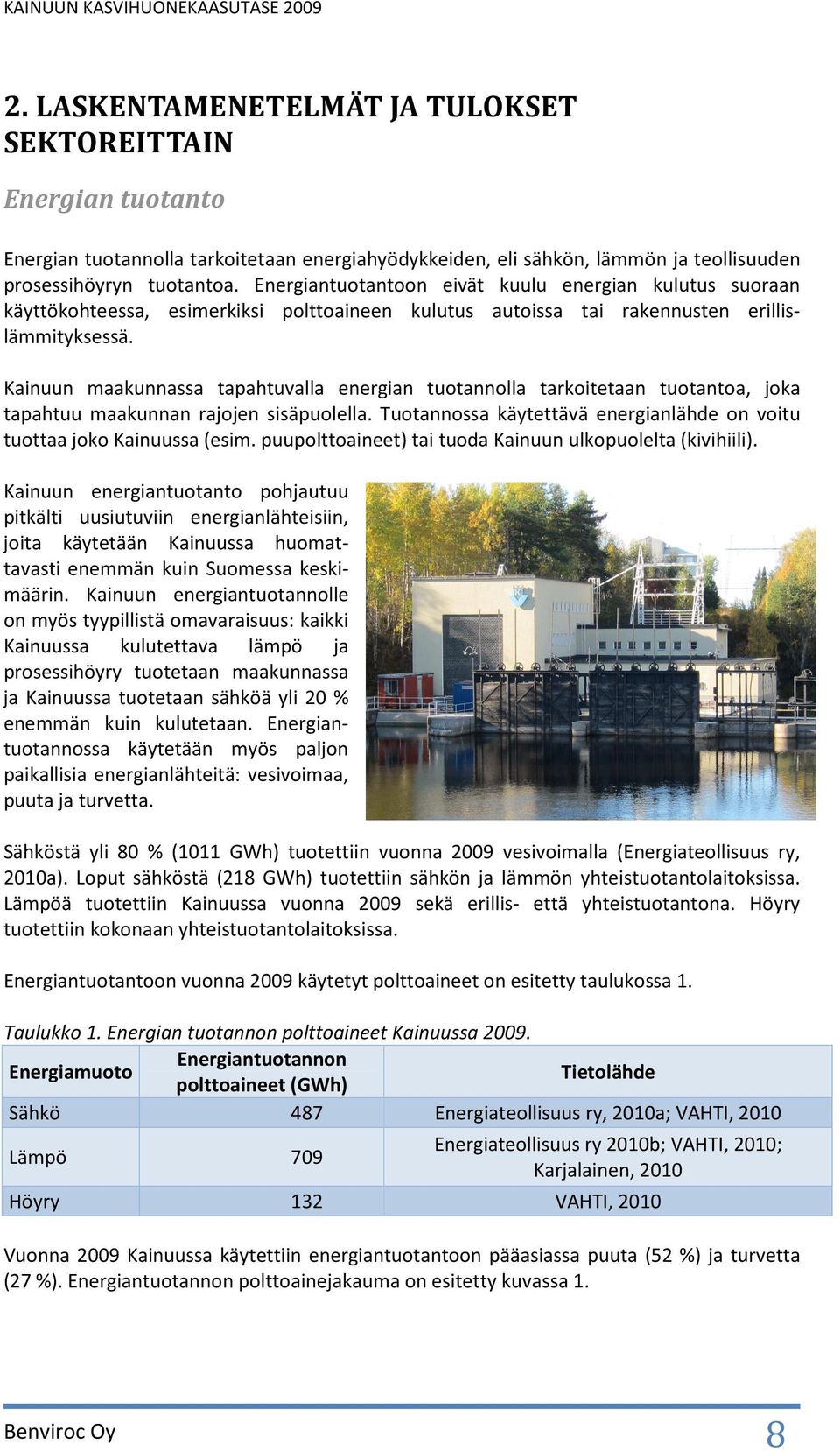 Kainuun maakunnassa tapahtuvalla energian tuotannolla tarkoitetaan tuotantoa, joka tapahtuu maakunnan rajojen sisäpuolella. Tuotannossa käytettävä energianlähde on voitu tuottaa joko Kainuussa (esim.