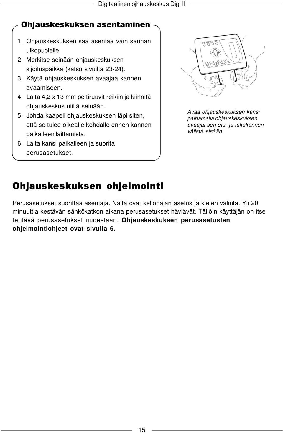 Johda kaapeli ohjauskeskuksen läpi siten, että se tulee oikealle kohdalle ennen kannen paikalleen laittamista. 6. Laita kansi paikalleen ja suorita perusasetukset.