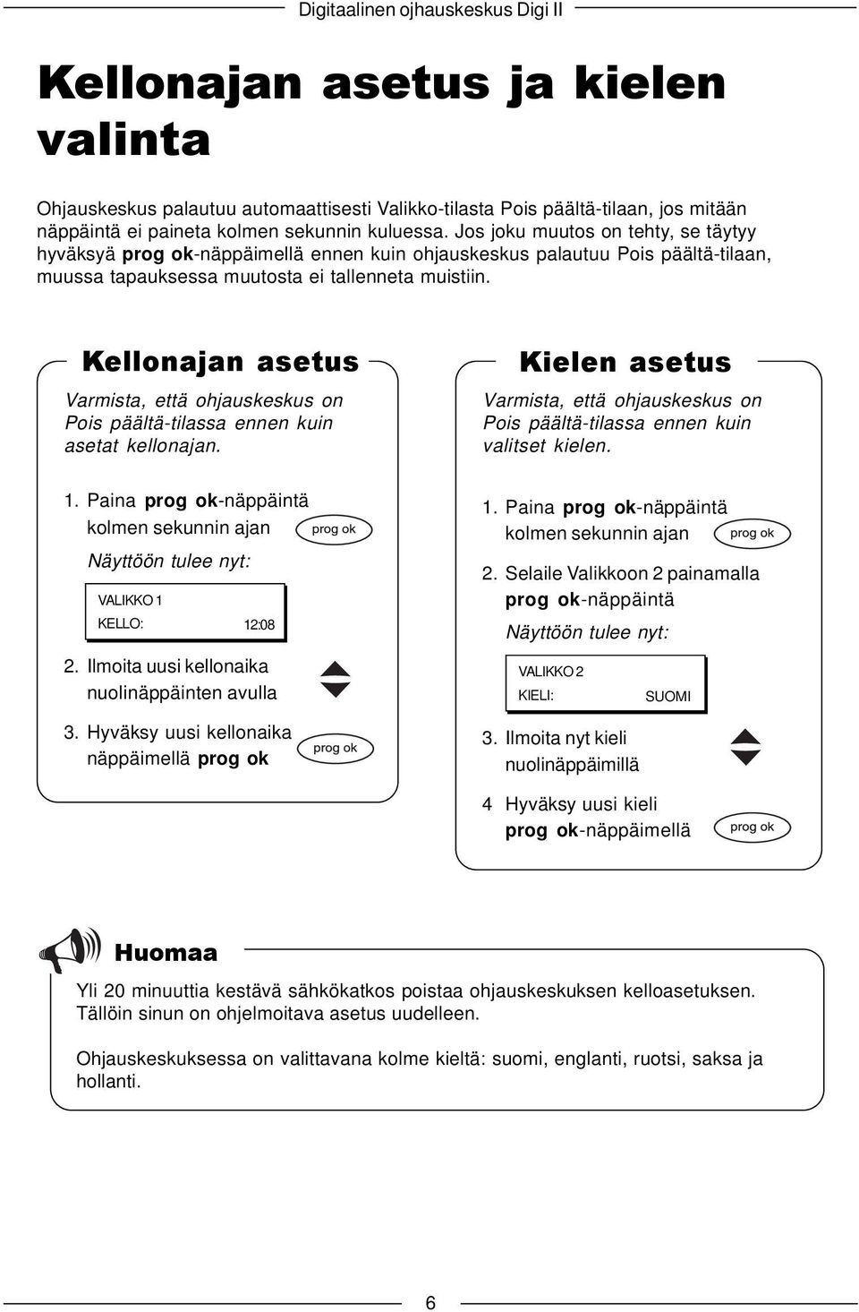 Kellonajan asetus Varmista, että ohjauskeskus on Pois päältä-tilassa ennen kuin asetat kellonajan. Kielen asetus Varmista, että ohjauskeskus on Pois päältä-tilassa ennen kuin valitset kielen. 1.