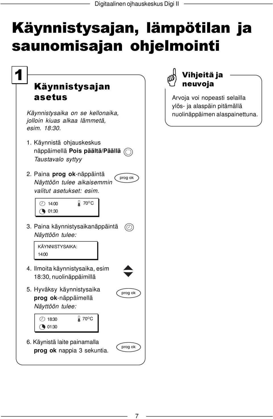 Käynnistä ohjauskeskus näppäimellä Pois päältä/päällä Taustavalo syttyy 2. Paina prog ok-näppäintä Näyttöön tulee aikaisemmin valitut asetukset: esim. 14:00 01:30 70 O C 3.