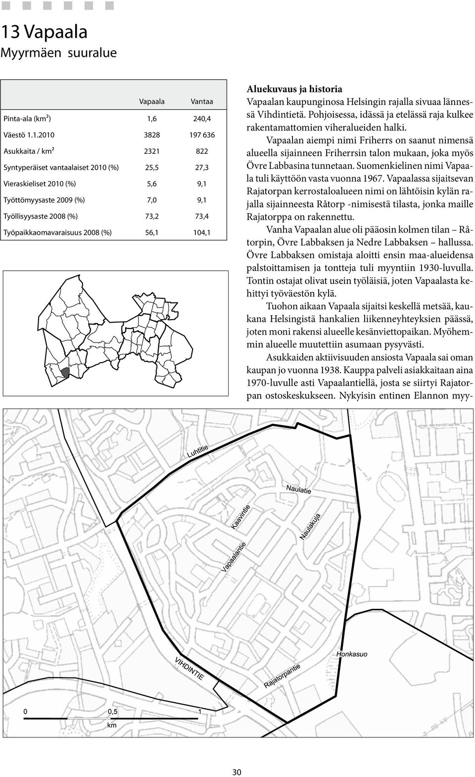 Pohjoisessa, idässä ja etelässä raja kulkee rakentamattomien viheralueiden halki.