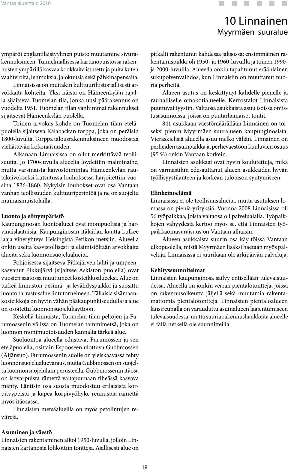 Linnaisissa on muitakin kulttuurihistoriallisesti arvokkaita kohteita. Yksi näistä on Hämeenkylän rajalla sijaitseva Tuomelan tila, jonka uusi päärakennus on vuodelta 1951.