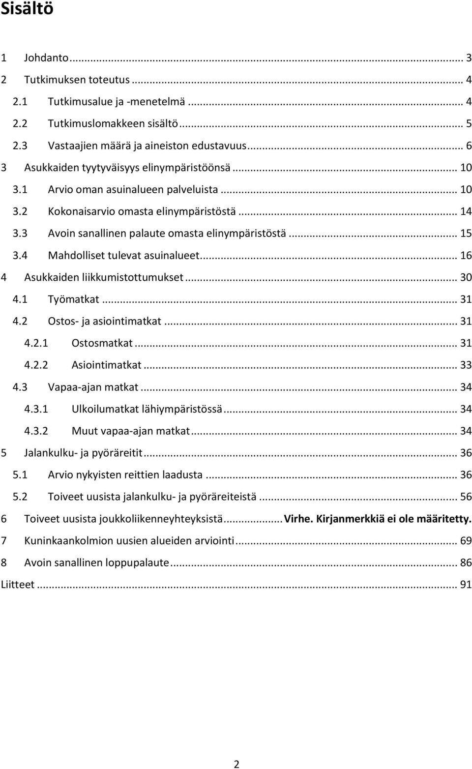 3 Avoin sanallinen palaute omasta elinympäristöstä... 15 3.4 Mahdolliset tulevat asuinalueet... 16 4 Asukkaiden liikkumistottumukset... 30 4.1 Työmatkat... 31 4.2 Ostos- ja asiointimatkat... 31 4.2.1 Ostosmatkat.