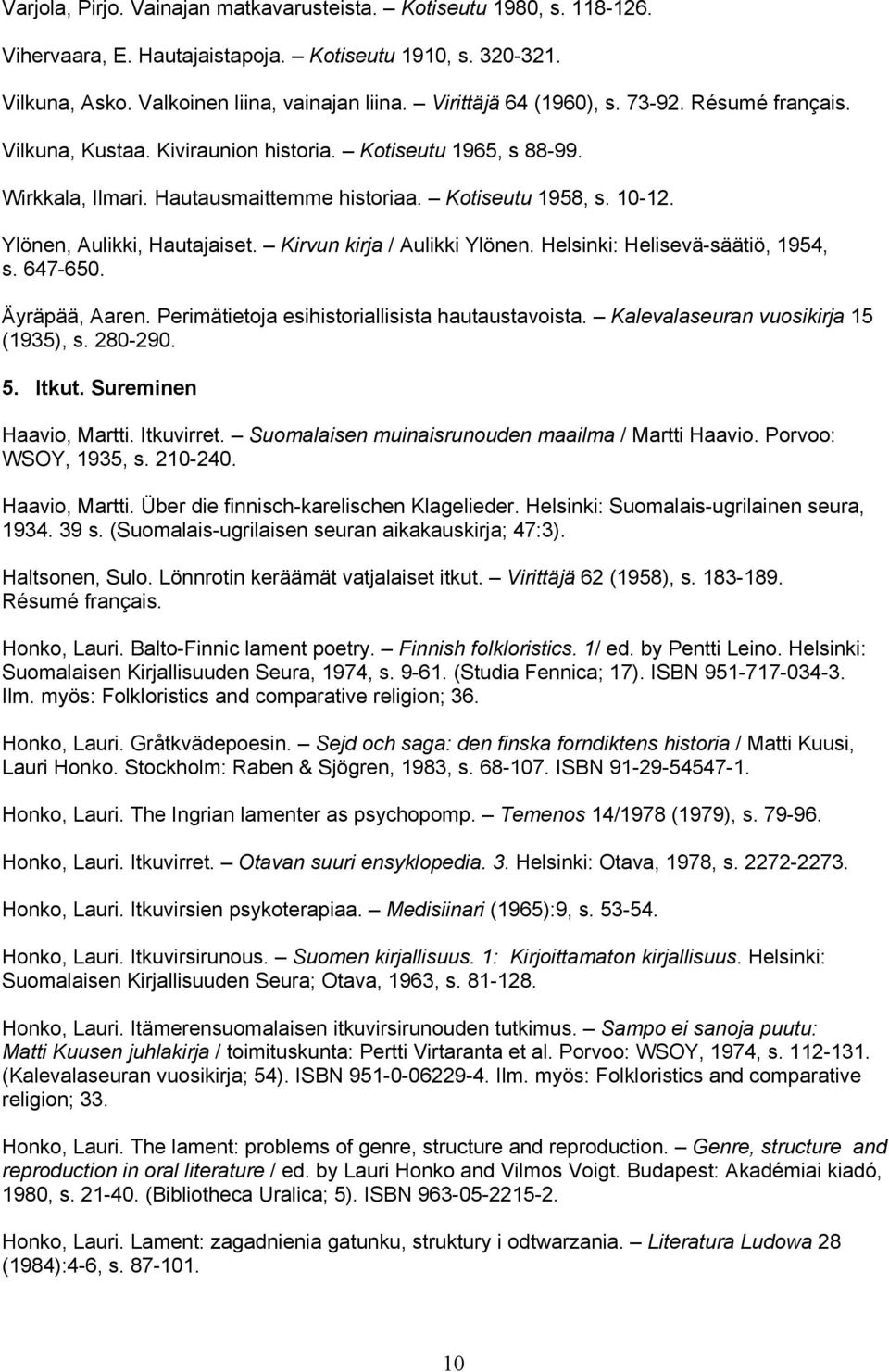 Ylönen, Aulikki, Hautajaiset. Kirvun kirja / Aulikki Ylönen. Helsinki: Helisevä-säätiö, 1954, s. 647-650. Äyräpää, Aaren. Perimätietoja esihistoriallisista hautaustavoista.