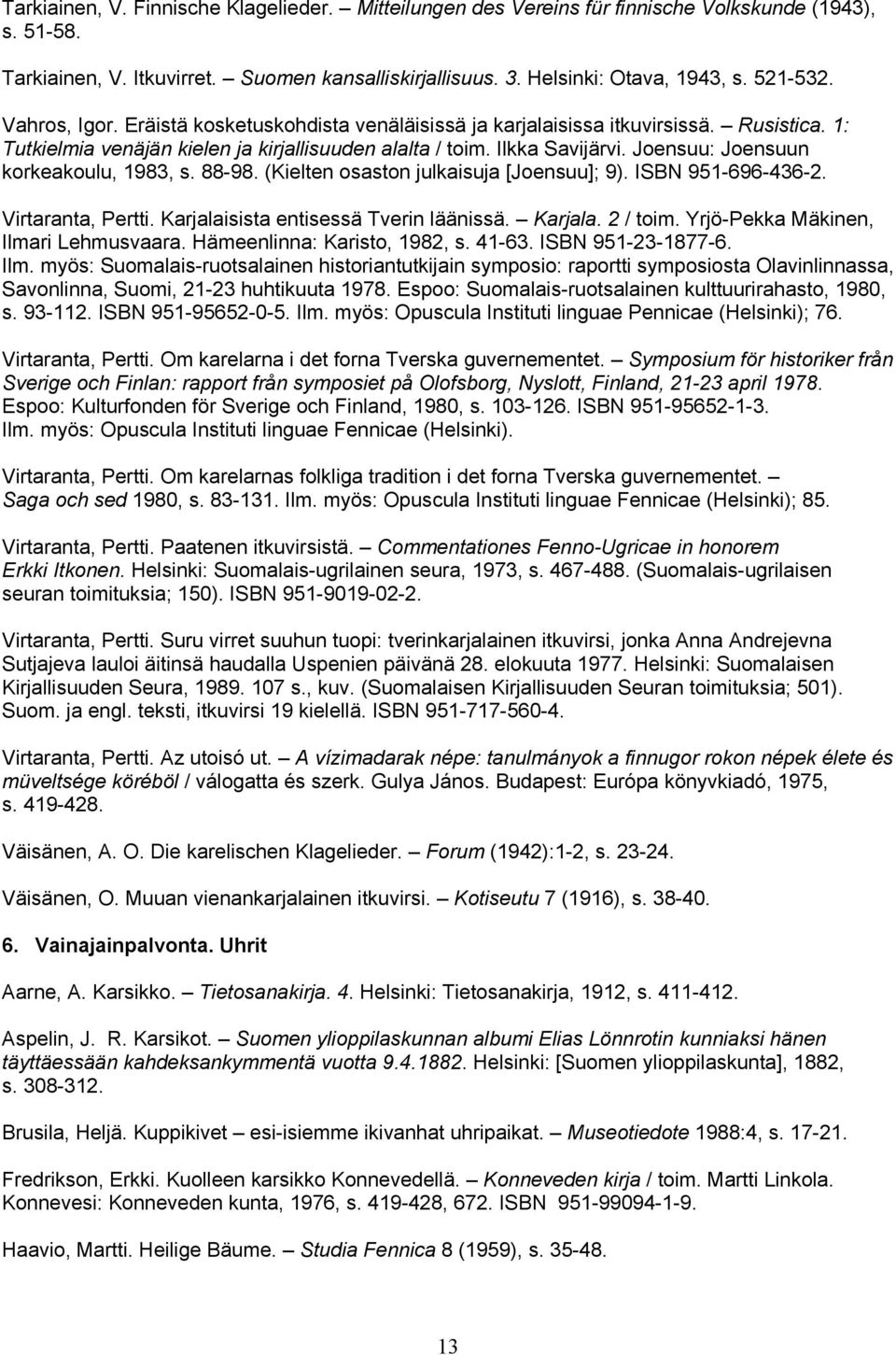 Joensuu: Joensuun korkeakoulu, 1983, s. 88-98. (Kielten osaston julkaisuja [Joensuu]; 9). ISBN 951-696-436-2. Virtaranta, Pertti. Karjalaisista entisessä Tverin läänissä. Karjala. 2 / toim.