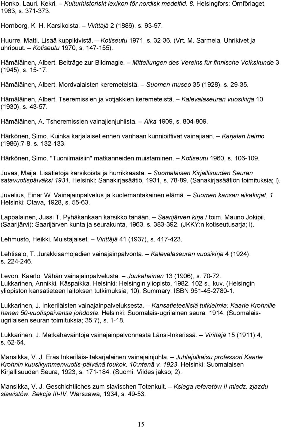 Mitteilungen des Vereins für finnische Volkskunde 3 (1945), s. 15-17. Hämäläinen, Albert. Mordvalaisten keremeteistä. Suomen museo 35 (1928), s. 29-35. Hämäläinen, Albert. Tseremissien ja votjakkien keremeteistä.