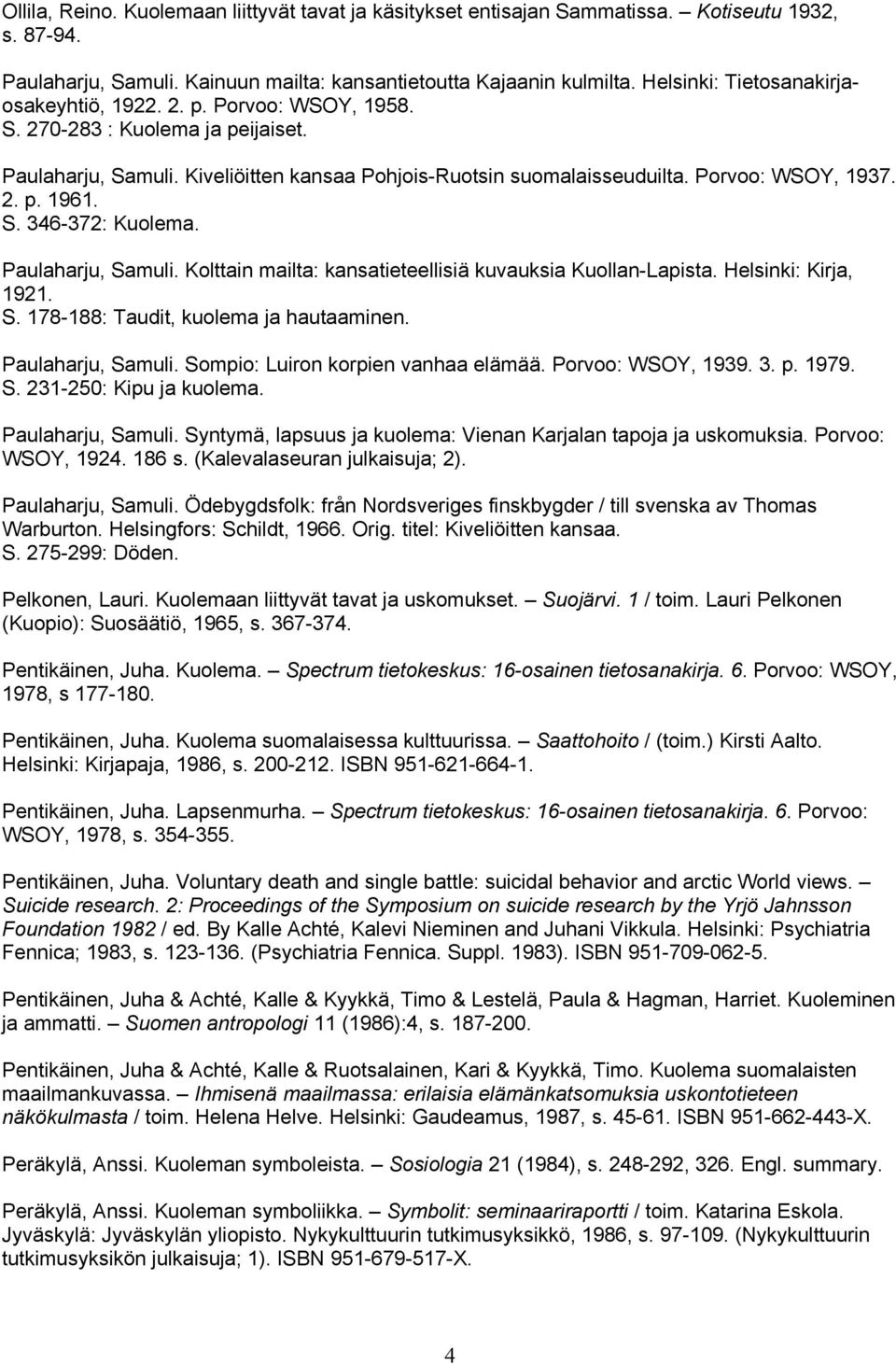 2. p. 1961. S. 346-372: Kuolema. Paulaharju, Samuli. Kolttain mailta: kansatieteellisiä kuvauksia Kuollan-Lapista. Helsinki: Kirja, 1921. S. 178-188: Taudit, kuolema ja hautaaminen.