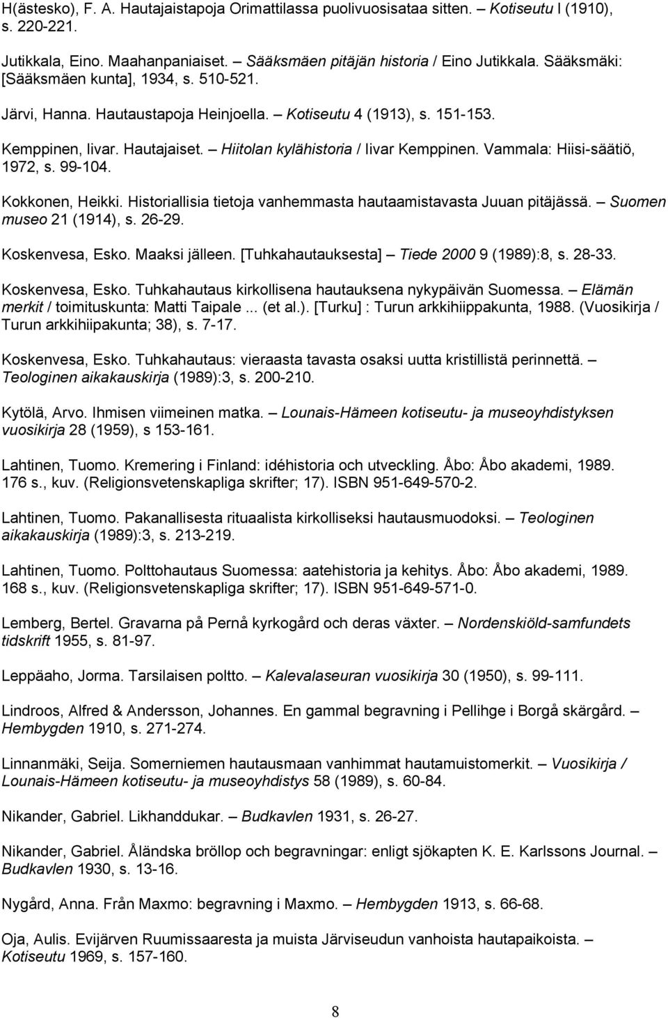 Vammala: Hiisi-säätiö, 1972, s. 99-104. Kokkonen, Heikki. Historiallisia tietoja vanhemmasta hautaamistavasta Juuan pitäjässä. Suomen museo 21 (1914), s. 26-29. Koskenvesa, Esko. Maaksi jälleen.