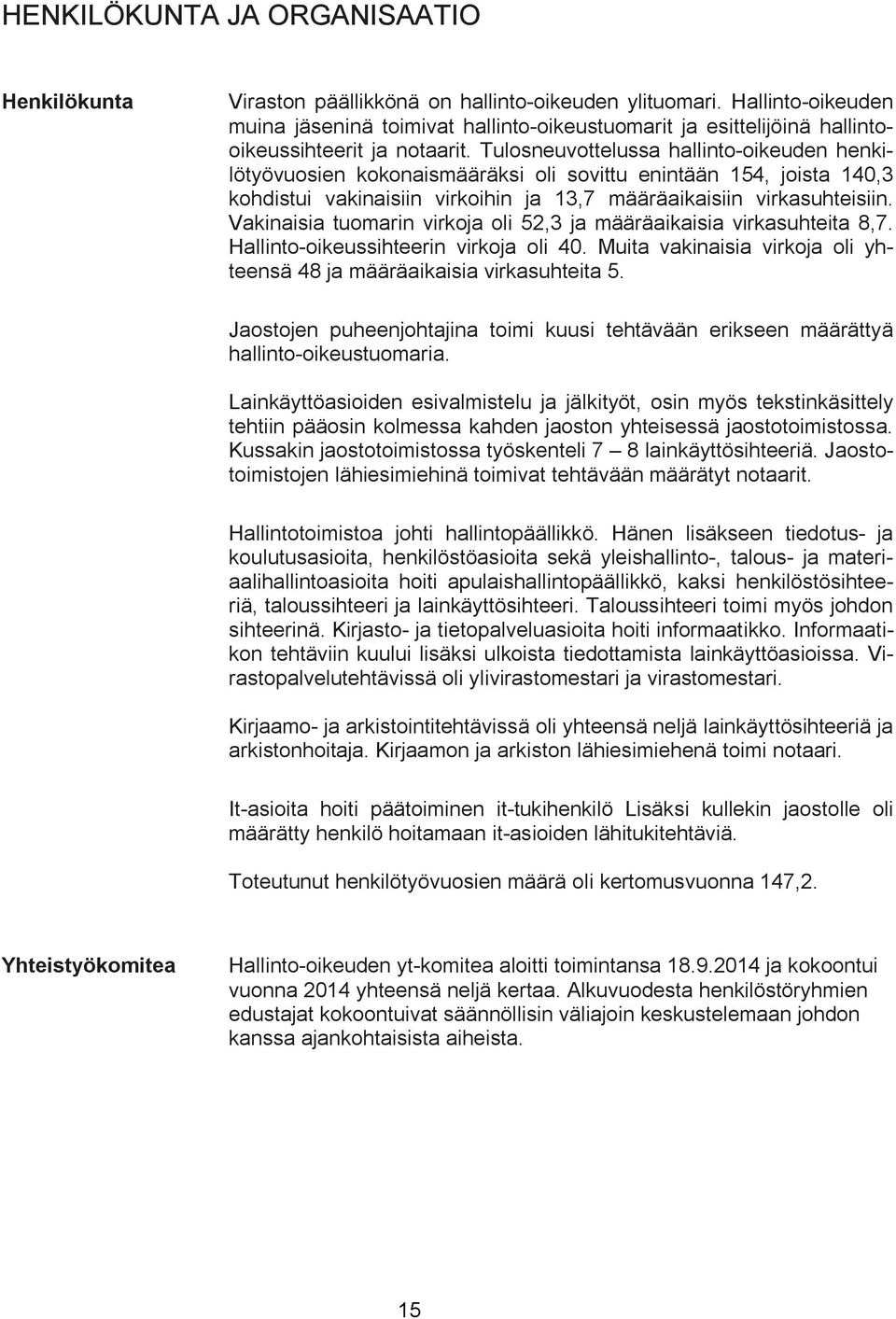 Tulosneuvottelussa hallinto-oikeuden henkilötyövuosien kokonaismääräksi oli sovittu enintään 154, joista 140,3 kohdistui vakinaisiin virkoihin ja 13,7 määräaikaisiin virkasuhteisiin.