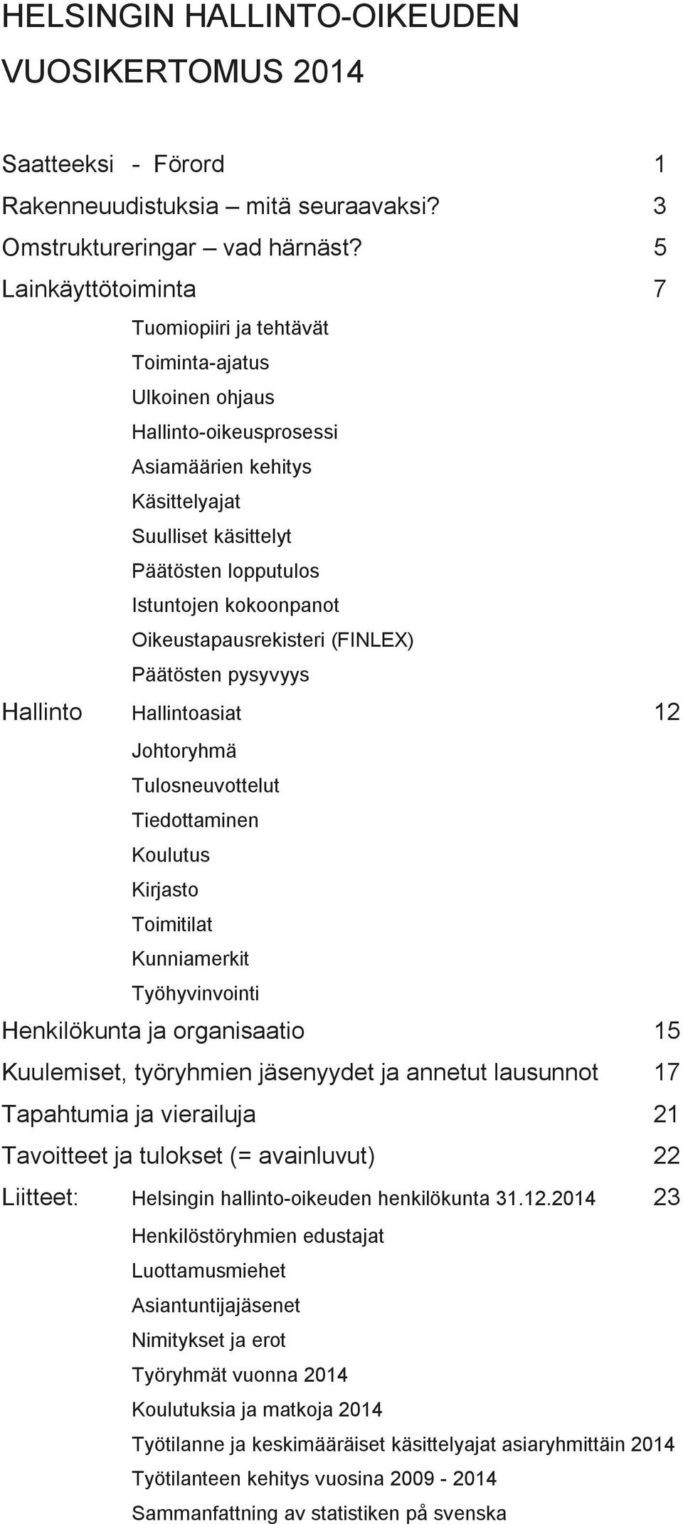 kokoonpanot Oikeustapausrekisteri (FINLEX) Päätösten pysyvyys Hallinto Hallintoasiat 12 Johtoryhmä Tulosneuvottelut Tiedottaminen Koulutus Kirjasto Toimitilat Kunniamerkit Työhyvinvointi Henkilökunta