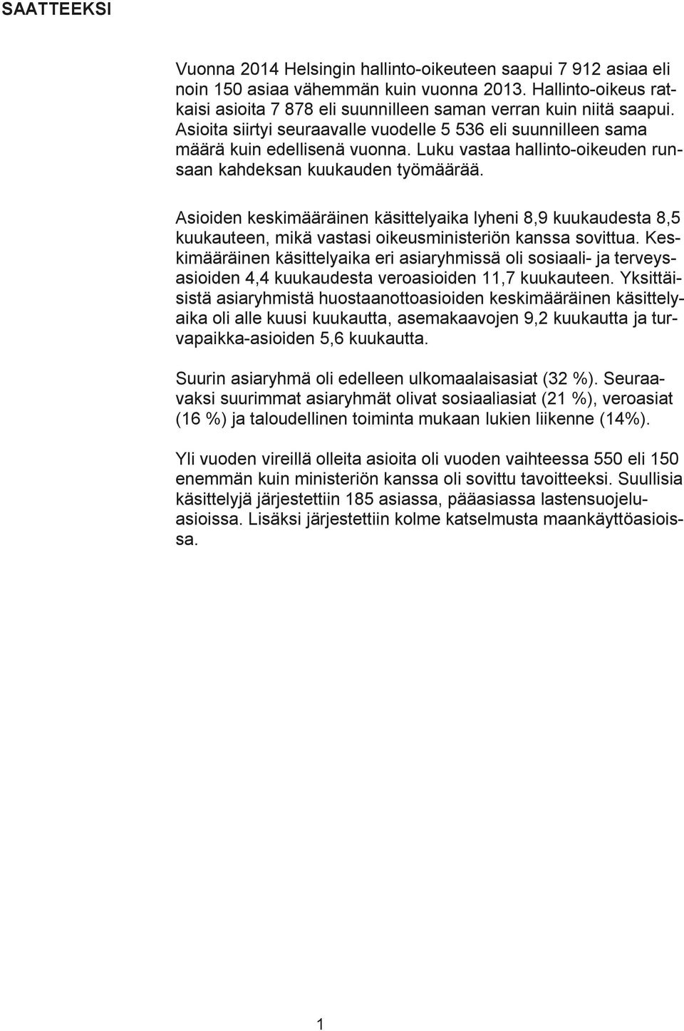 Luku vastaa hallinto-oikeuden runsaan kahdeksan kuukauden työmäärää. Asioiden keskimääräinen käsittelyaika lyheni 8,9 kuukaudesta 8,5 kuukauteen, mikä vastasi oikeusministeriön kanssa sovittua.