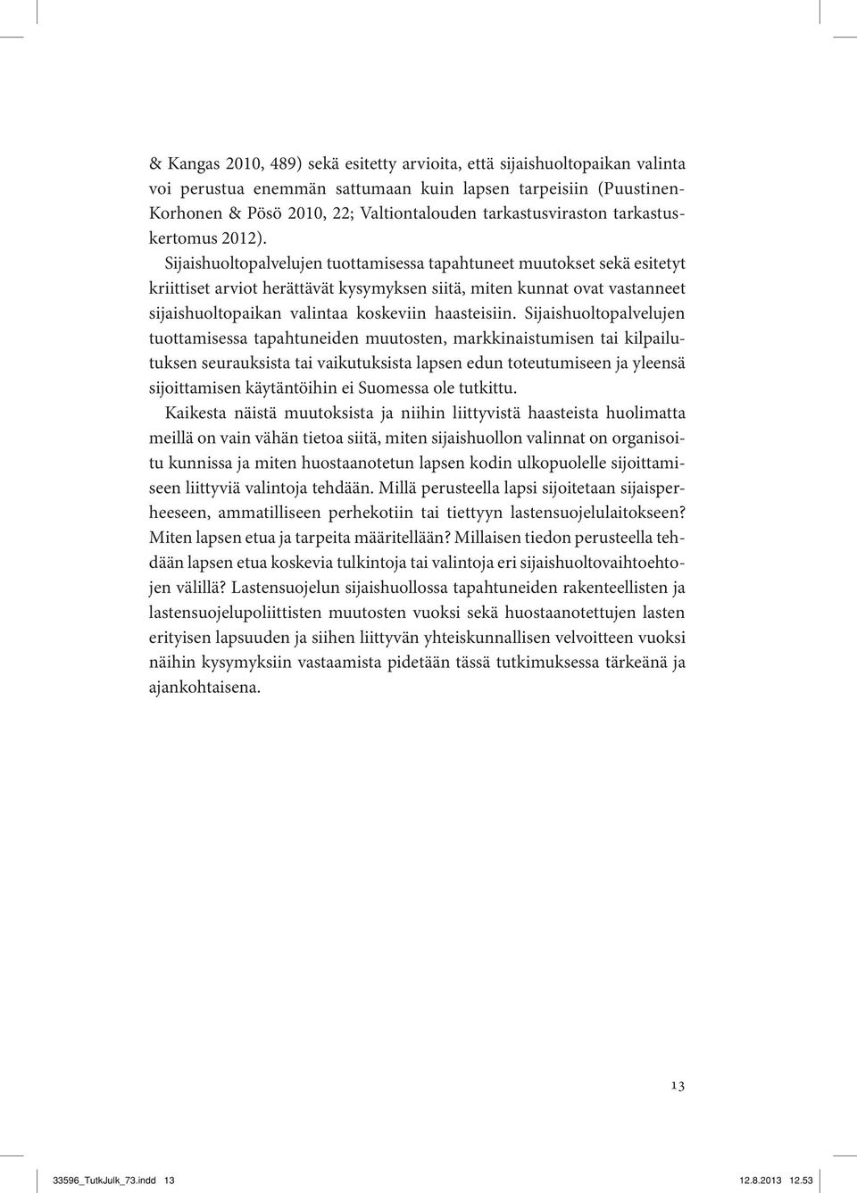 Sijaishuoltopalvelujen tuottamisessa tapahtuneet muutokset sekä esitetyt kriittiset arviot herättävät kysymyksen siitä, miten kunnat ovat vastanneet sijaishuoltopaikan valintaa koskeviin haasteisiin.