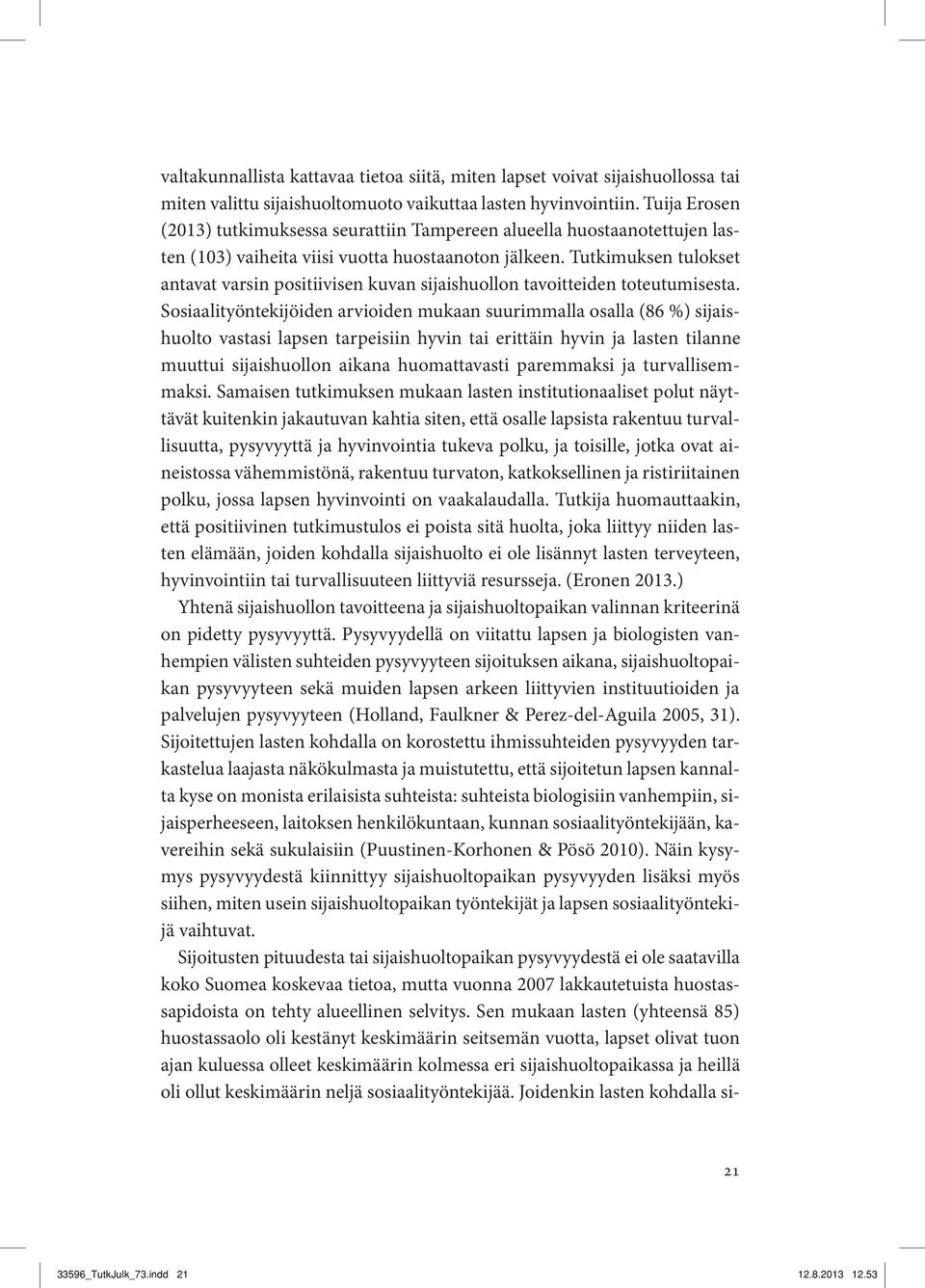 Tutkimuksen tulokset antavat varsin positiivisen kuvan sijaishuollon tavoitteiden toteutumisesta.
