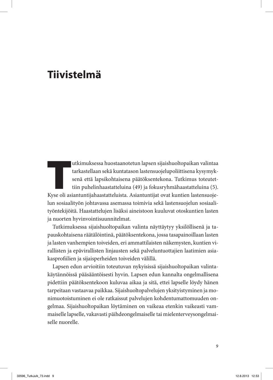 Asiantuntijat ovat kuntien lastensuojelun sosiaalityön johtavassa asemassa toimivia sekä lastensuojelun sosiaalityöntekijöitä.