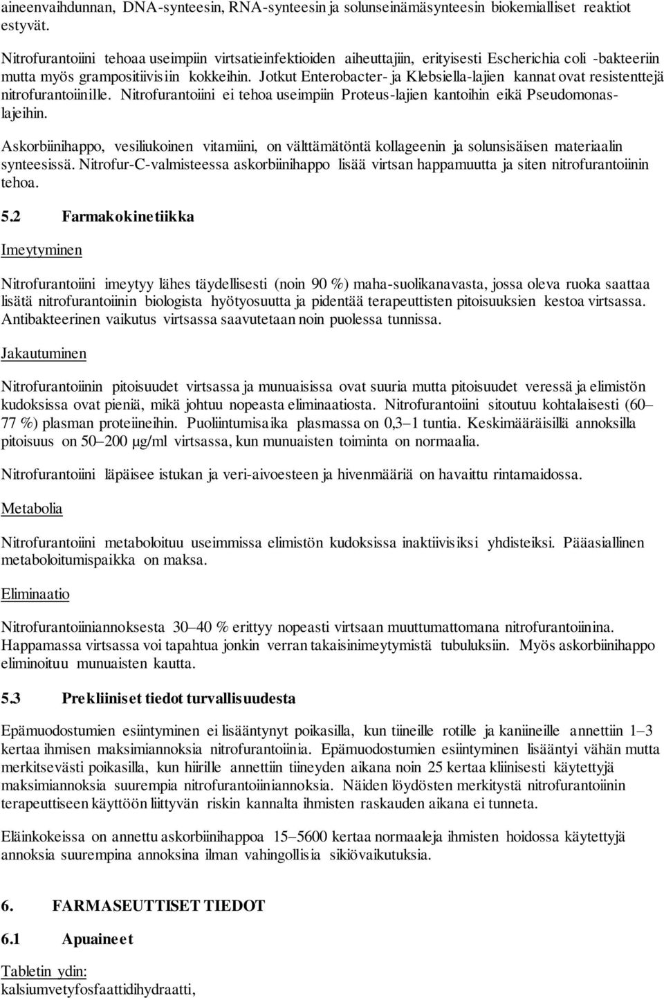 Jotkut Enterobacter- ja Klebsiella-lajien kannat ovat resistenttejä nitrofurantoiinille. Nitrofurantoiini ei tehoa useimpiin Proteus-lajien kantoihin eikä Pseudomonaslajeihin.