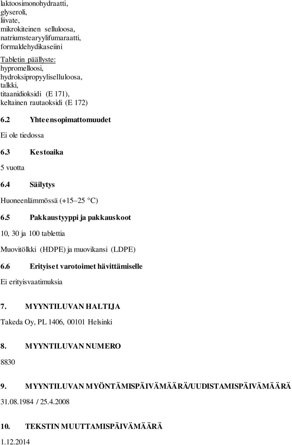 4 Säilytys Huoneenlämmössä (+15 25 C) 6.5 Pakkaustyyppi ja pakkauskoot 10, 30 ja 100 tablettia Muovitölkki (HDPE) ja muovikansi (LDPE) 6.