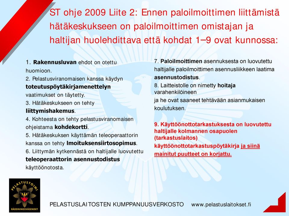 Kohteesta on tehty pelastusviranomaisen ohjeistama kohdekortti. 5. Hätäkeskuksen käyttämän teleoperaattorin kanssa on tehty lmoituksensiirtosopimus. 6.