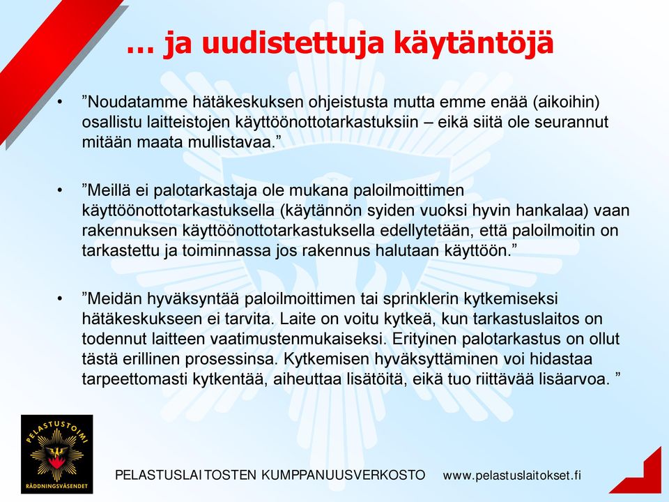 tarkastettu ja toiminnassa jos rakennus halutaan käyttöön. Meidän hyväksyntää paloilmoittimen tai sprinklerin kytkemiseksi hätäkeskukseen ei tarvita.