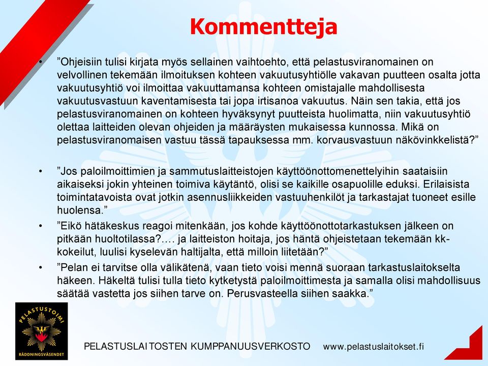 Näin sen takia, että jos pelastusviranomainen on kohteen hyväksynyt puutteista huolimatta, niin vakuutusyhtiö olettaa laitteiden olevan ohjeiden ja määräysten mukaisessa kunnossa.