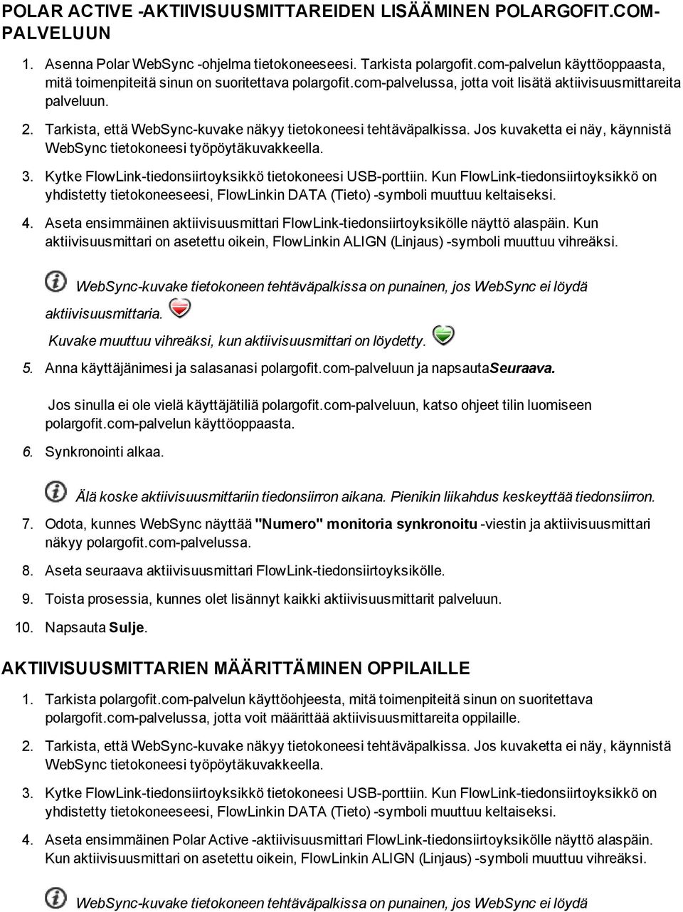 Tarkista, että WebSync-kuvake näkyy tietokoneesi tehtäväpalkissa. Jos kuvaketta ei näy, käynnistä WebSync tietokoneesi työpöytäkuvakkeella. 3.