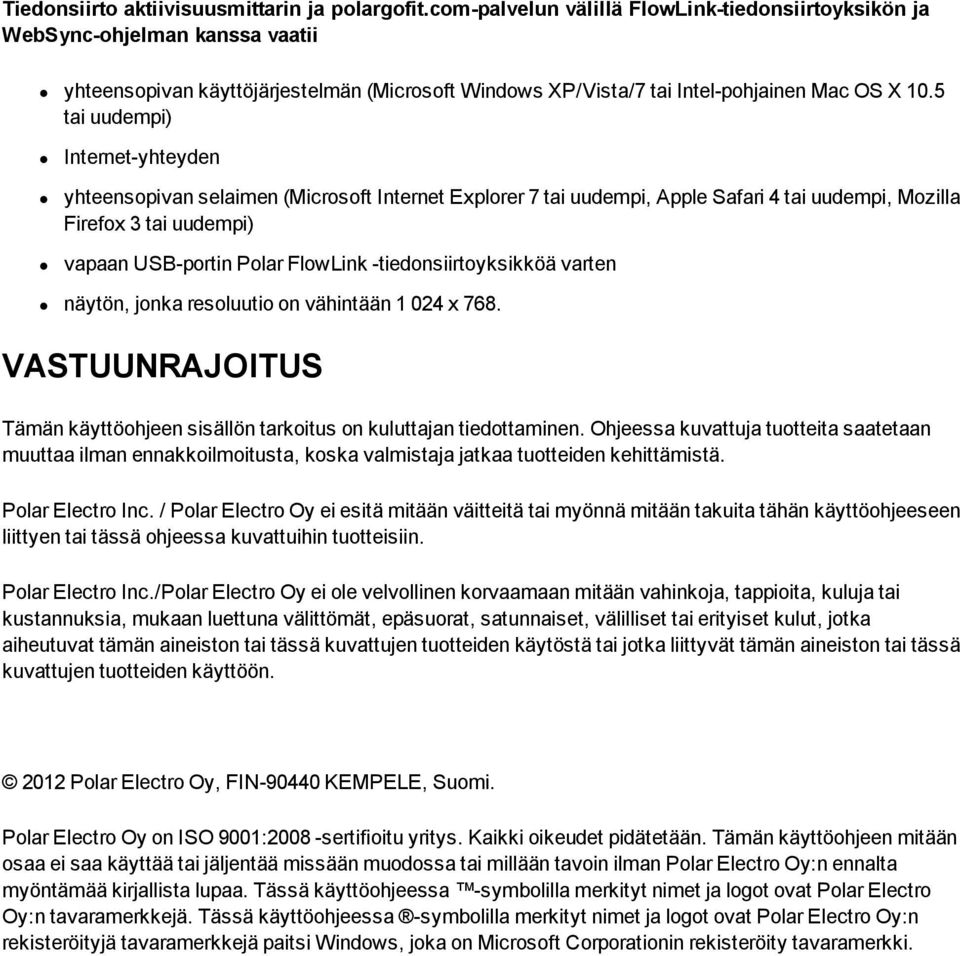 5 tai uudempi) Internet-yhteyden yhteensopivan selaimen (Microsoft Internet Explorer 7 tai uudempi, Apple Safari 4 tai uudempi, Mozilla Firefox 3 tai uudempi) vapaan USB-portin Polar FlowLink