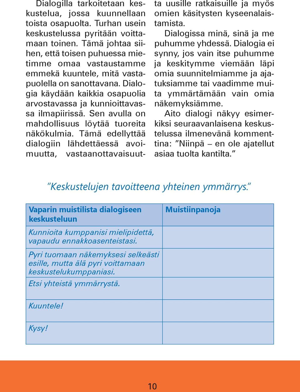 Sen avulla on mahdollisuus löytää tuoreita näkökulmia. Tämä edellyttää dialogiin lähdettäessä avoimuutta, vastaanottavaisuutta uusille ratkaisuille ja myös omien käsitysten kyseenalaistamista.