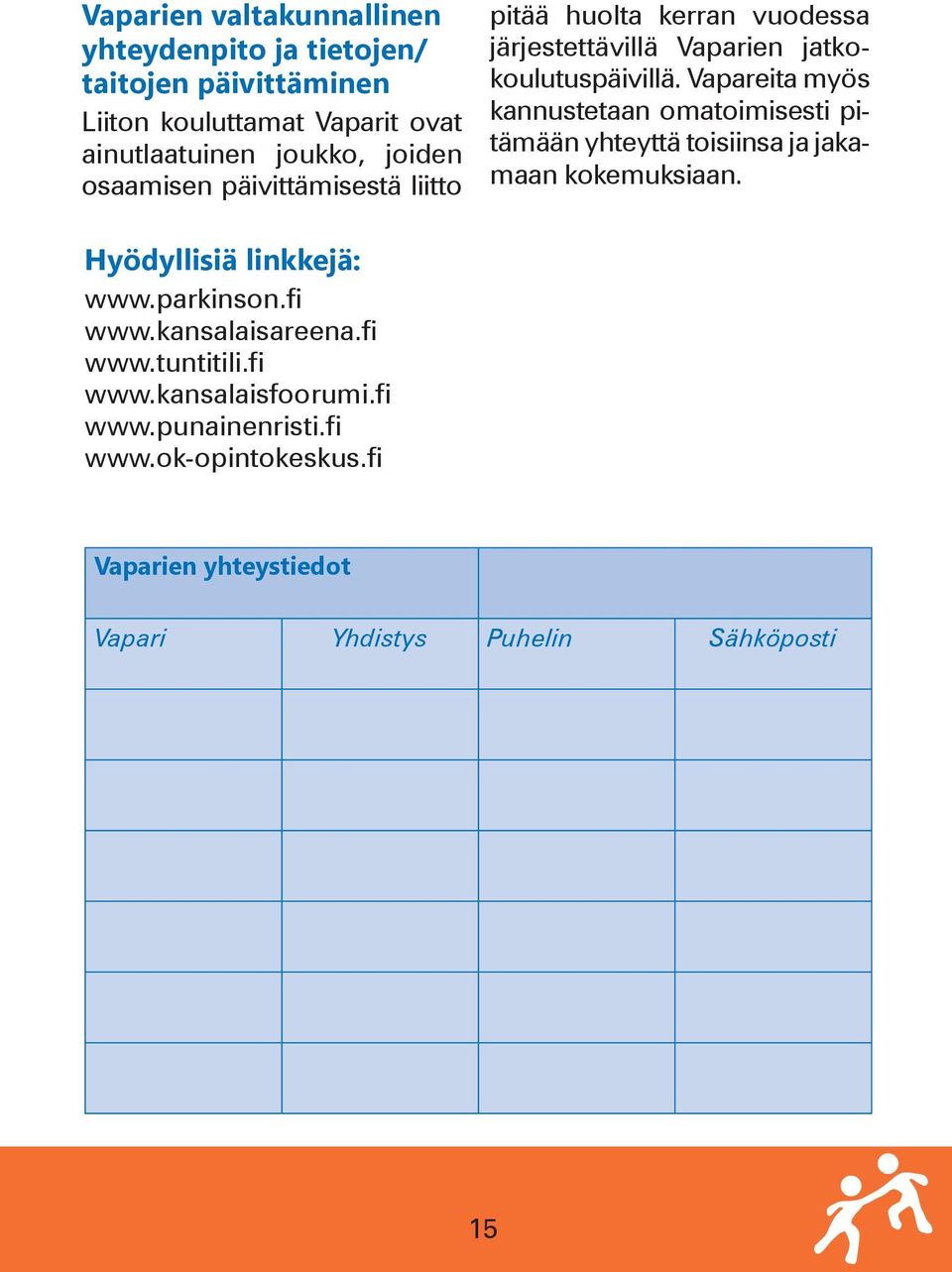 Vapareita myös kannustetaan omatoimisesti pitämään yhteyttä toisiinsa ja jakamaan kokemuksiaan. Hyödyllisiä linkkejä: www.parkinson.