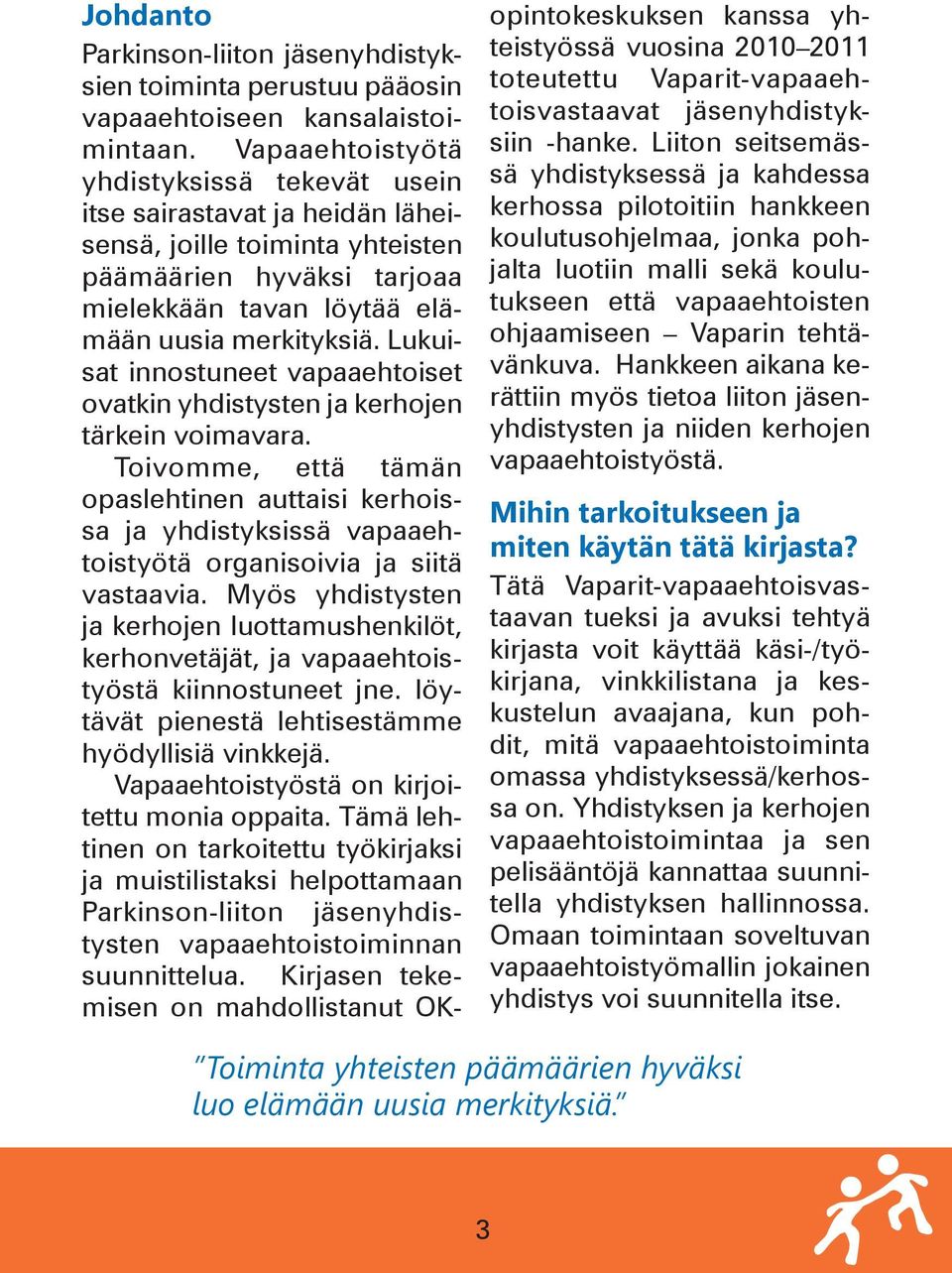 Lukuisat innostuneet vapaaehtoiset ovatkin yhdistysten ja kerhojen tärkein voimavara.