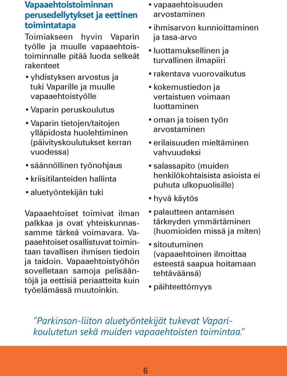 aluetyöntekijän tuki Vapaaehtoiset toimivat ilman palkkaa ja ovat yhteiskunnassamme tärkeä voimavara. Vapaaehtoiset osallistuvat toimintaan tavallisen ihmisen tiedoin ja taidoin.