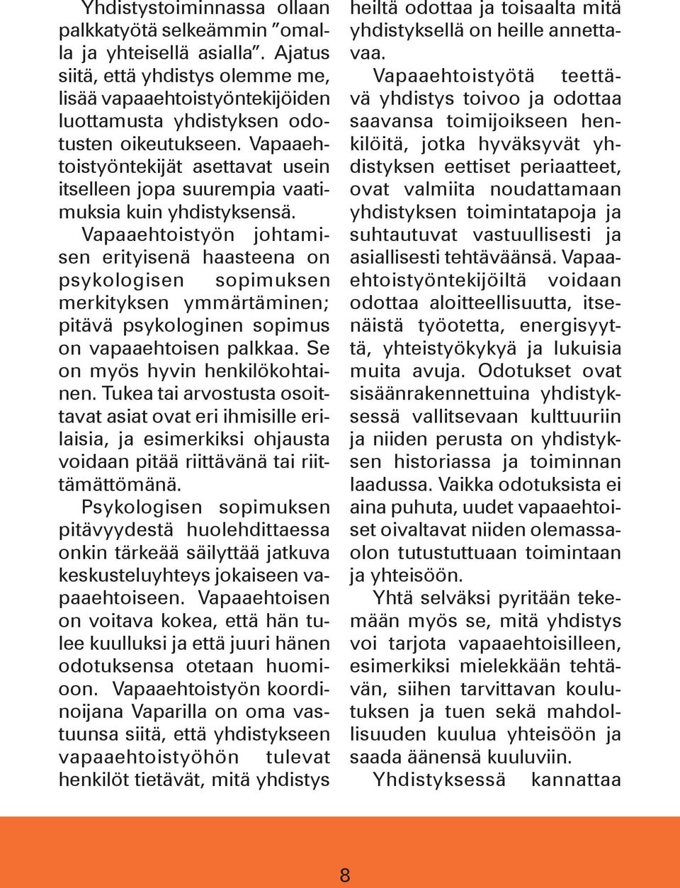 Vapaaehtoistyön johtamisen erityisenä haasteena on psykologisen sopimuksen merkityksen ymmärtäminen; pitävä psykologinen sopimus on vapaaehtoisen palkkaa. Se on myös hyvin henkilökohtainen.