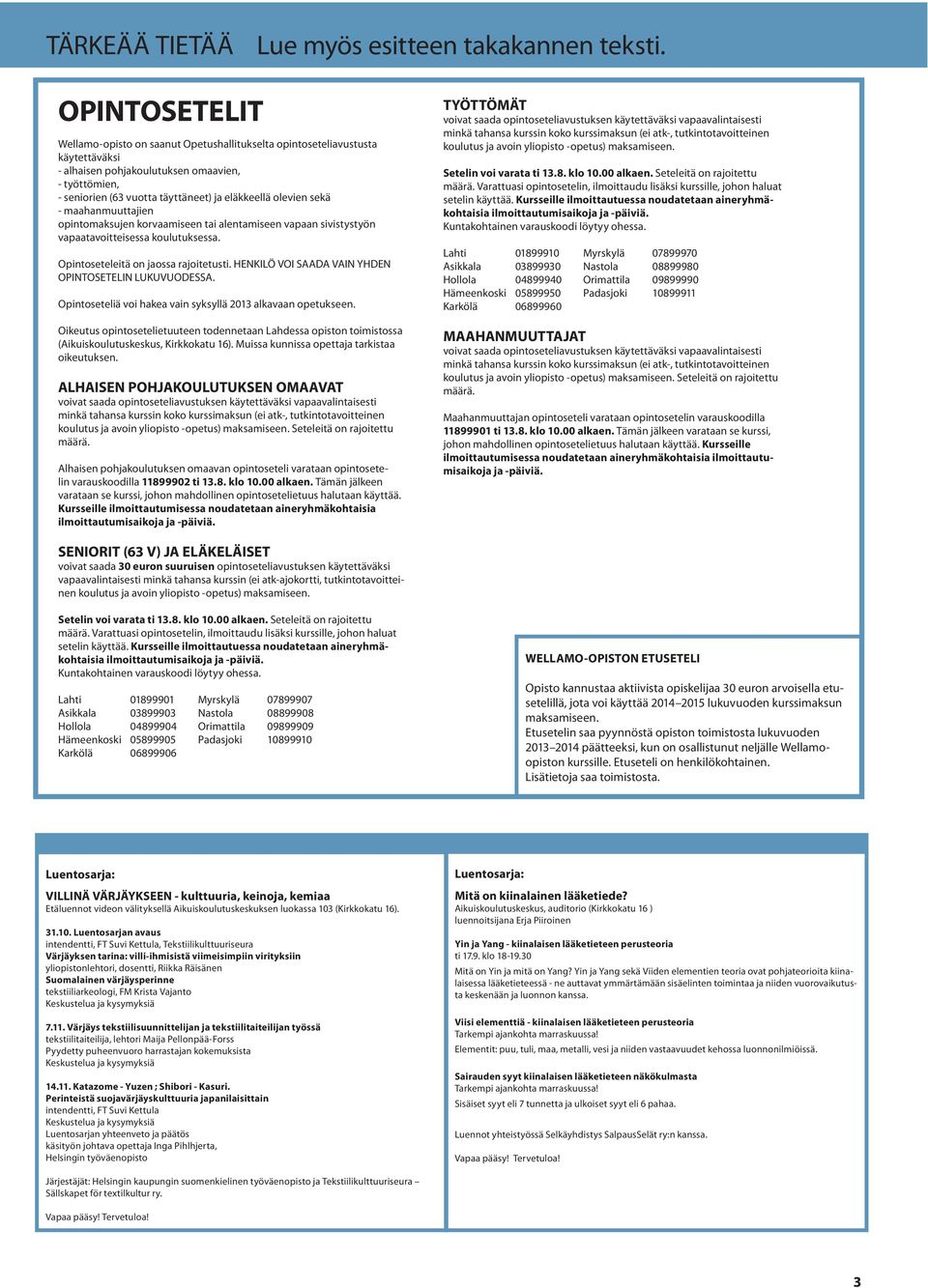 olevien sekä - maahanmuuttajien opintomaksujen korvaamiseen tai alentamiseen vapaan sivistystyön vapaatavoitteisessa koulutuksessa. Opintoseteleitä on jaossa rajoitetusti.