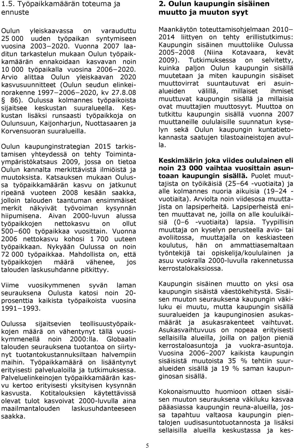 Arvio alittaa Oulun yleiskaavan 2020 kasvusuunnitteet (Oulun seudun elinkeinorakenne 1997 2006 2020, kv 27.8.08 86). Oulussa kolmannes työpaikoista sijaitsee keskustan suuralueella.