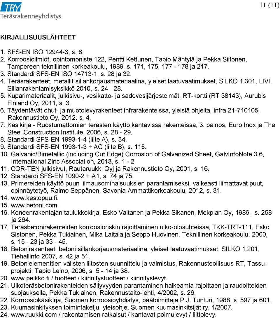 301, LIVI, Sillanrakentamisyksikkö 2010, s. 24-28. 5. Kuparimateriaalit, julkisivu-, vesikatto- ja sadevesijärjestelmät, RT-kortti (RT 38143), Aurubis Finland Oy, 2011, s. 3. 6.