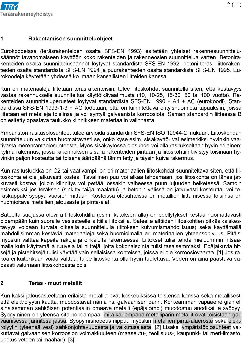 Betonirakenteiden osalta suunnittelusäännöt löytyvät standardista SFS-EN 1992, betoni-teräs -liittorakenteiden osalta standardista SFS-EN 1994 ja puurakenteiden osalta standardista SFS-EN 1995.