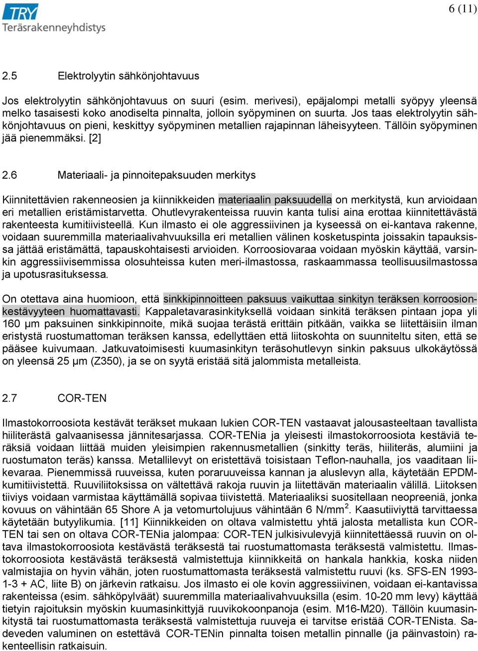 Jos taas elektrolyytin sähkönjohtavuus on pieni, keskittyy syöpyminen metallien rajapinnan läheisyyteen. Tällöin syöpyminen jää pienemmäksi. [2] 2.