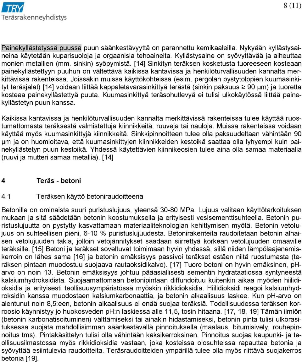 [14] Sinkityn teräksen kosketusta tuoreeseen kosteaan painekyllästettyyn puuhun on vältettävä kaikissa kantavissa ja henkilöturvallisuuden kannalta merkittävissä rakenteissa.