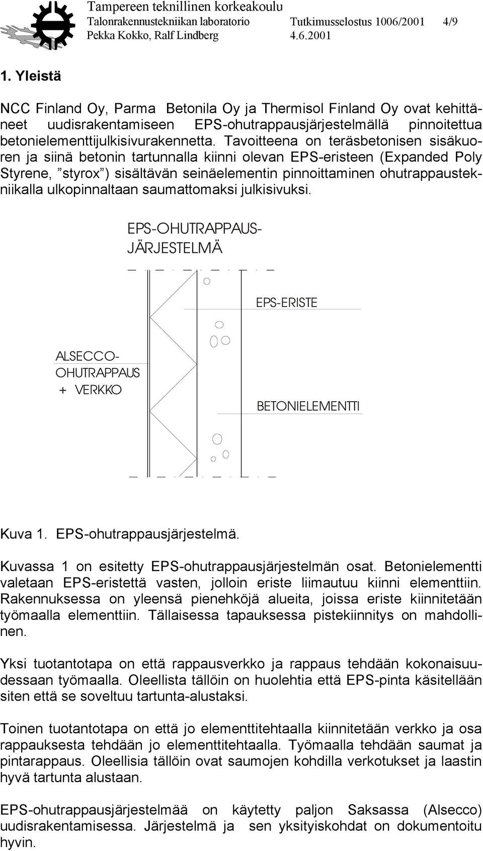 Tavoitteena on teräsbetonisen sisäkuoren ja siinä betonin tartunnalla kiinni olevan EPS-eristeen (Expanded Poly Styrene, styrox ) sisältävän seinäelementin pinnoittaminen ohutrappaustekniikalla