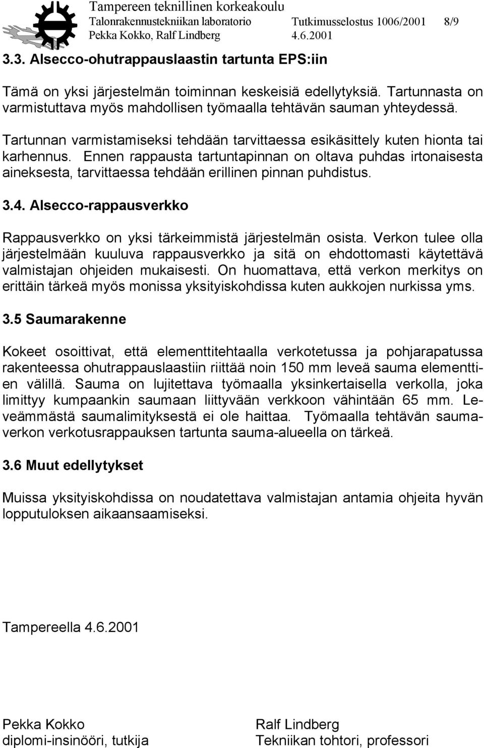 Ennen rappausta tartuntapinnan on oltava puhdas irtonaisesta aineksesta, tarvittaessa tehdään erillinen pinnan puhdistus. 3.4.