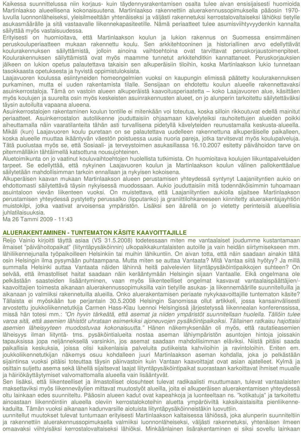 asukasmäärälle ja sitä vastaavalle liikennekapasiteetille. Nämä periaatteet tulee asumisviihtyvyydenkin kannalta säilyttää myös vastaisuudessa.