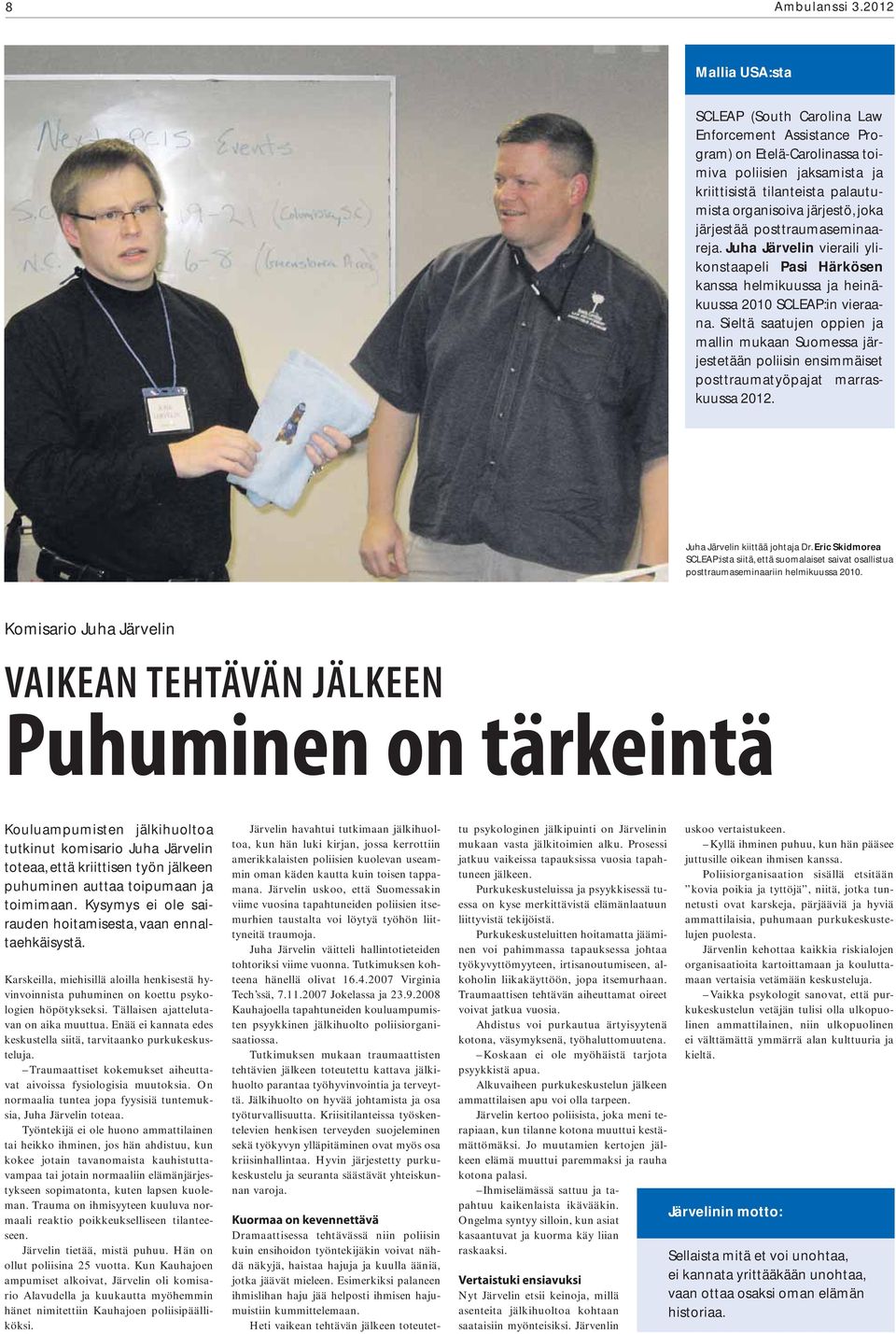 järjestää posttraumaseminaareja. Juha Järvelin vieraili ylikonstaapeli Pasi Härkösen kanssa helmikuussa ja heinäkuussa 2010 SCLEAP:in vieraana.