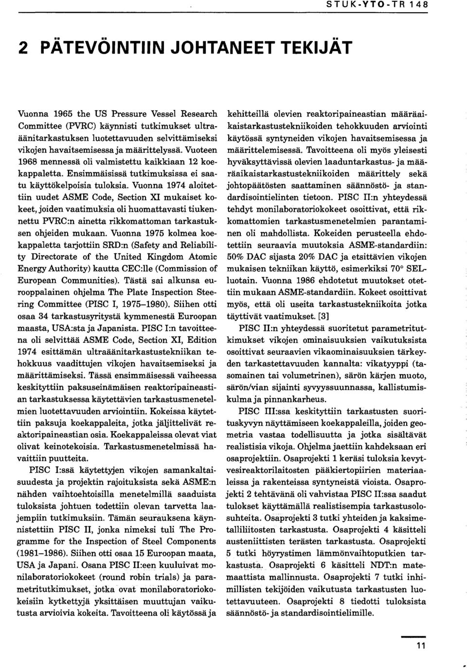 Vuonna 1974 aloitettiin uudet ASME Code, Section I mukaiset kokeet, joiden vaatimuksia oli huomattavasti tiukennettu PVRC:n ainetta rikkomattoman tarkastuksen ohjeiden mukaan.