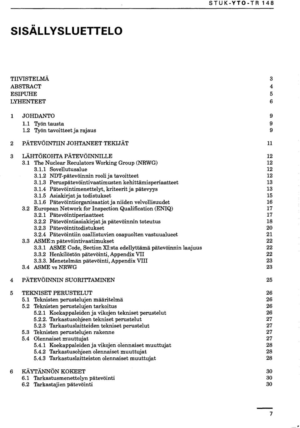 1.3 Peruspätevöintivaatimustenkehittämisperiaatteet 13 3.1.4 Pätevöintimenettelyt, kriteerit ja pätevyys 13 3.1.5 Asiakirjat ja todistukset 15 3.1.6 Pätevöintiorganisaatiot ja niiden velvollisuudet 16 3.