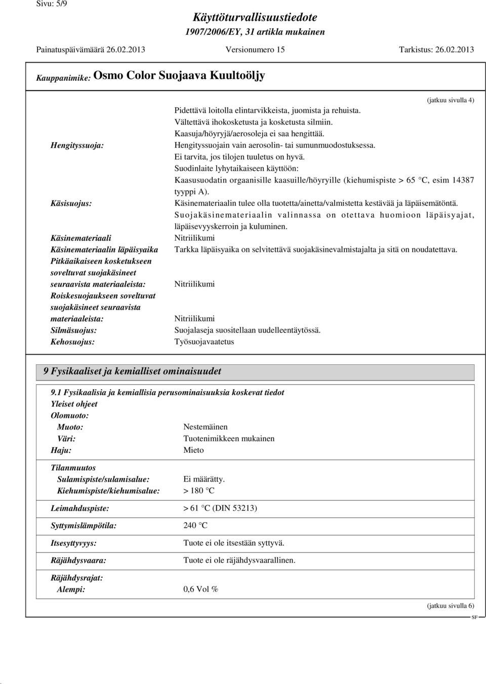 Kaasuja/höyryjä/aerosoleja ei saa hengittää. Hengityssuojain vain aerosolin- tai sumunmuodostuksessa. Ei tarvita, jos tilojen tuuletus on hyvä.