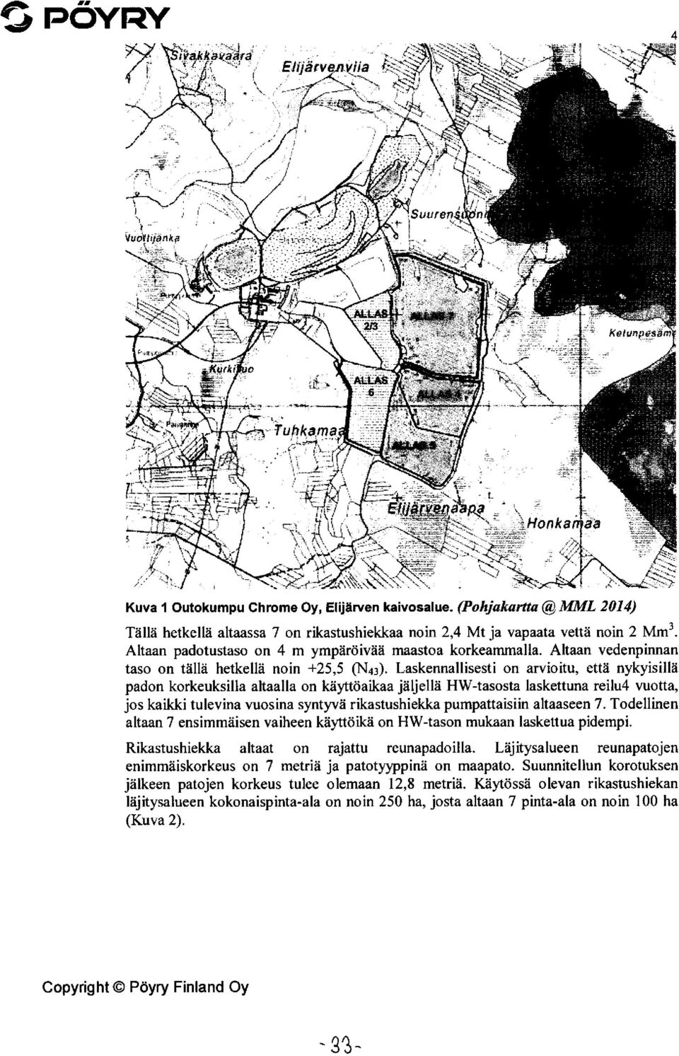 Laskennallisesti on arvioitu, että nyk yisillä padon korkeuksilla altaalla on käyttöaikaa jäljellä HW-tasosta laskettuna reilu4 vuotta, jos kaikki tulevina vuosina syntyvä rikastushiekka