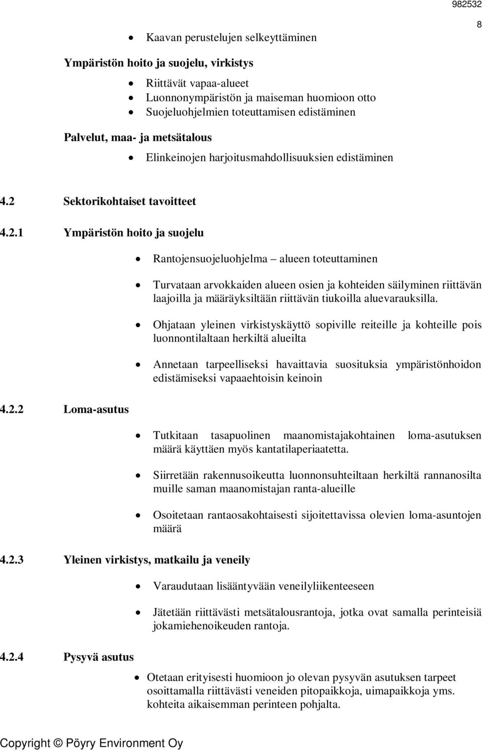 2.4 Pysyvä asutus Rantojensuojeluohjelma alueen toteuttaminen Turvataan arvokkaiden alueen osien ja kohteiden säilyminen riittävän laajoilla ja määräyksiltään riittävän tiukoilla aluevarauksilla.