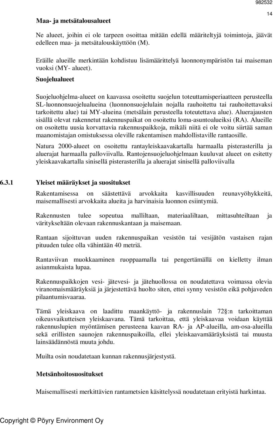 Suojelualueet Suojeluohjelma-alueet on kaavassa osoitettu suojelun toteuttamisperiaatteen perusteella SL-luonnonsuojelualueina (luonnonsuojelulain nojalla rauhoitettu tai rauhoitettavaksi tarkoitettu