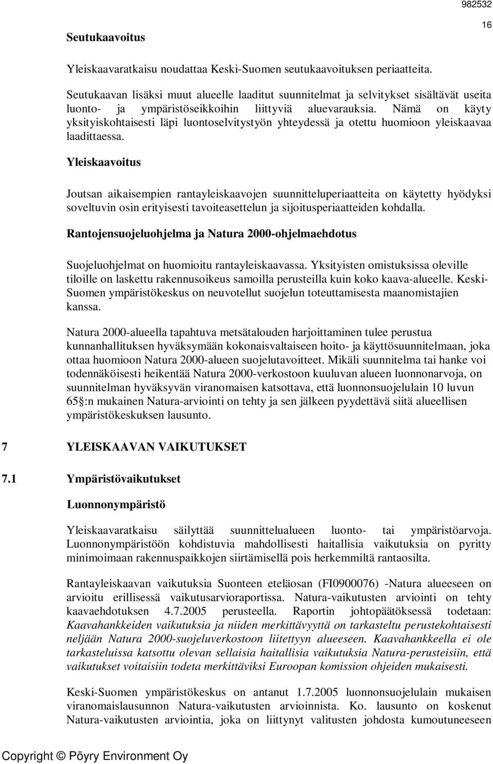 Nämä on käyty yksityiskohtaisesti läpi luontoselvitystyön yhteydessä ja otettu huomioon yleiskaavaa laadittaessa.