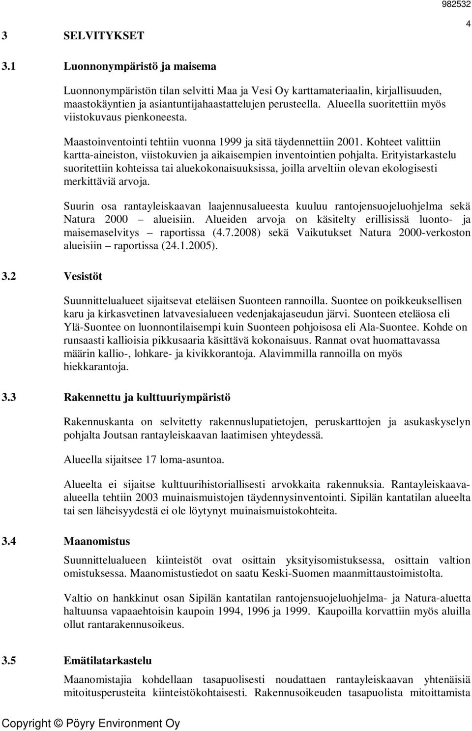 Alueella suoritettiin myös viistokuvaus pienkoneesta. Maastoinventointi tehtiin vuonna 1999 ja sitä täydennettiin 2001.